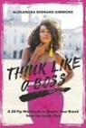 Alexandra Bernard-Simmons - Think Like a Boss