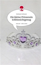 Stefanie Grötzner - Die kleine Prinzessin Ichbinnichtgenug. Life is a Story - story.one