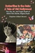 Stephen Gilbert Brown - Butterflies in the Rain A Tale of Old Hollywood - The Life, Art, and Tragic Death of Silent Film Starlet, Regina Doyle