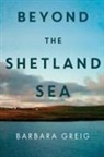 Barbara Greig - Beyond The Shetland Sea