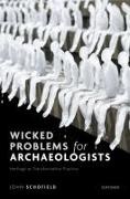 John Schofield, John (Director of Studies Schofield - Wicked Problems for Archaeologists - Heritage As Transformative Practice