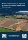 Rob Atkins, Jim Burke, Yvonne Wolframm-Murray, Yvonne Burke Wolframm-Murray - Bronze Age Barrow and Pit Alignments At Upton Park, South of Weedon