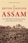 Caroline Keen - The British Takeover of Assam