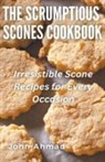 John Ahmad - The Scrumptious Scones Cookbook