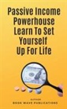 Book Wave Publications - Passive Income Powerhouse Learn To Set Yourself Up For Life