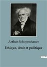 Arthur Schopenhauer - Éthique, droit et politique