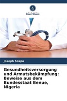 Joseph Sokpo - Gesundheitsversorgung und Armutsbekämpfung: Beweise aus dem Bundesstaat Benue, Nigeria