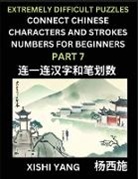 Xishi Yang - Link Chinese Character Strokes Numbers (Part 7)- Extremely Difficult Level Puzzles for Beginners, Test Series to Fast Learn Counting Strokes of Chinese Characters, Simplified Characters and Pinyin, Easy Lessons, Answers