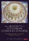 Alyson Wharton, Alyson Wharton-Durgaryan - The Architects of Ottoman Constantinople