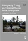 Bergit Arends, Bergit (The Courtauld Institute of Art Arends, Arends Bergit - Photography, Ecology and Historical Change in the Anthropocene