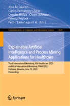 Gregor ¿Tiglic, Concha Bielza, Concha Bielza et al, Carlos Fernandez-Llatas, Owen Johnson, Jose M. Juarez... - Explainable Artificial Intelligence and Process Mining Applications for Healthcare