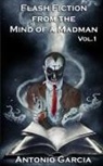 Antonio Garcia - Flash Fiction from a the Mind of a Madman