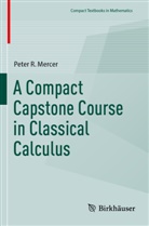 Peter R Mercer, Peter R. Mercer - A Compact Capstone Course in Classical Calculus