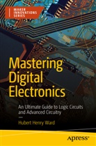 Hubert Henry Ward - Mastering Digital Electronics