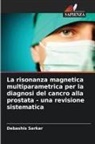 Debashis Sarkar - La risonanza magnetica multiparametrica per la diagnosi del cancro alla prostata - una revisione sistematica