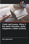John Igbonekwu - I fatti dell'uomo: Oltre il filo della filosofia, della religione e della scienza