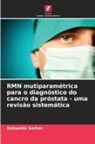Debashis Sarkar - RMN mutiparamétrica para o diagnóstico do cancro da próstata - uma revisão sistemática