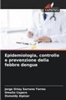 Osmaldy Alpizar, Omelio Cepero, Jorge Orlay Serrano Torres - Epidemiologia, controllo e prevenzione della febbre dengue
