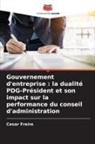 Cesar Freire - Gouvernement d'entreprise : la dualité PDG-Président et son impact sur la performance du conseil d'administration