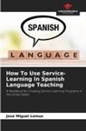 José Miguel Lemus - How To Use Service-Learning In Spanish Language Teaching