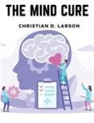 Christian D. Larson - The Mind Cure