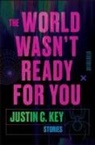 Justin C Key, Justin C. Key - The World Wasn't Ready for You