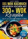 Lucy Shen, Lucy Shen - XXL Wok Kochbuch - Asiatisch kochen mit 300+ Wok Rezepten
