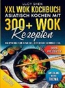 Lucy Shen - XXL Wok Kochbuch - Asiatisch kochen mit 300+ Wok Rezepten