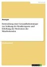 Anonymous - Entwicklung einer Gesundheitsstrategie zur Senkung der Krankenquote und Erhöhung der Motivation der Mitarbeitenden