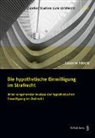 Susanne Hirschi - Die hypothetische Einwilligung im Strafrecht