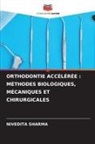 Nivedita Sharma - ORTHODONTIE ACCÉLÉRÉE : MÉTHODES BIOLOGIQUES, MÉCANIQUES ET CHIRURGICALES