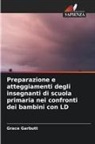 Grace Garbutt - Preparazione e atteggiamenti degli insegnanti di scuola primaria nei confronti dei bambini con LD