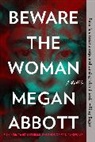 Megan Abbott - Beware the Woman