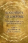 Peter (Associate Professor of Music McMurray, Peter McMurray, Peter (Associate Professor of Music McMurray, McMurray Peter, Priyasha Mukhopadhyay, Priyasha (Assistant Professor of English Mukhopadhyay... - Acoustics of Empire