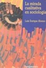 Luis Enrique Alonso - La mirada cualitativa en sociología : una aproximación interpretativa