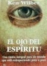 Ken Wilber - El ojo del espíritu : una visión integral para un mundo que está enloqueciendo poco a poco