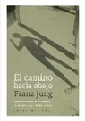 Franz Jung - El camino hacia abajo : consideraciones de un revolucionario alemán sobre una gran época, 1900-1950