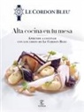Cordon Bleu, Le Cordon Bleu - Alta cocina en tu mesa : aprende a cocinar con los chefs de Le Cordon Bleu