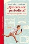 Luis Fraga Pombo, María Solar, María Solar Núñez - ¿Quieres ser periodista? : todo lo que tienes que saber-- o casi
