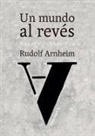 Rudolf Arnheim - Un mundo al revés