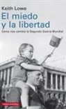 Keith Lowe - El miedo y la libertad : cómo nos cambió la Segunda Guerra Mundial