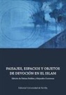 María Mercedes Delgado Pérez, Juan F. Lacomba, Miguel Ángel Manzano Rodríguez, Fátima Roldán Castro - Paisajes, espacios y objetos de devoción en el Islam