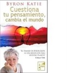 Byron Katie - Cuestiona tu pensamiento, cambia el mundo
