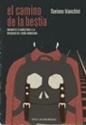 Flaviano Bianchini - El camino de la bestia : migrantes clandestinos a la búsqueda del sueño americano