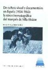 Agustín Gómez Gómez, Emilio Ortega Arjonilla, Pedro Poyato - De cultura visual y documentales en España, 1934-1966 : la obra cinematográfica del marqués de Villa Alcázar