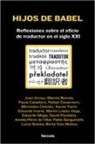 Juan Arnau Navarro, Mercedes Cebrián, Xavier Farré, Francisco Javier Jiménez Rubio, Martín López-Vega, Eduardo Moga... - Hijos de Babel : reflexiones sobre el oficio de traductor en el siglo XXI