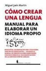 Miguel Jaén Martín - Cómo crear una lengua : manual para elaborar un idioma propio
