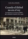 Carles Sirera Miralles - Cuando el fútbol no era el rey : los deportes en el espacio público en la ciudad de Valencia (1875-1909)