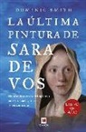 Dominic Smith - La última pintura de Sara de Vos : un misterioso cuadro del siglo XVII enlaza tres siglos, tres vidas y tres continentes