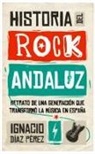 Ignacio Díaz Pérez - Historia del rock andaluz : retrato de una generación que transformó la música en España